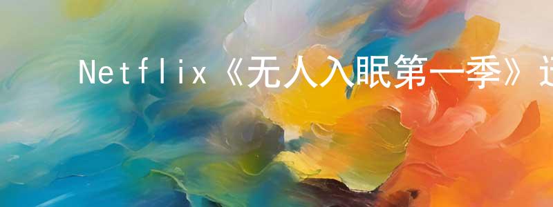 ﻿博顿的个人主页,﻿Netflix《无人入眠第一季》迅雷下载/在线观看/百度云-都市/情感-美剧天堂